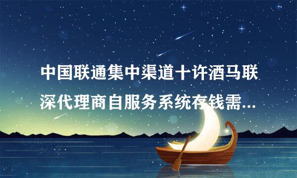 中国联通集中渠道十许酒马联深代理商自服务系统存钱需开通网上银行吗