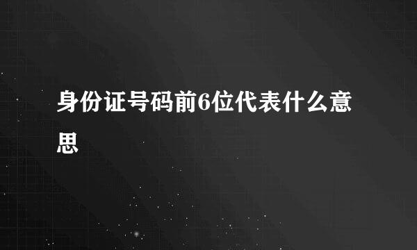 身份证号码前6位代表什么意思