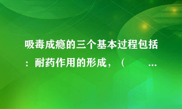 吸毒成瘾的三个基本过程包括：耐药作用的形成，（　　），强化的形成。