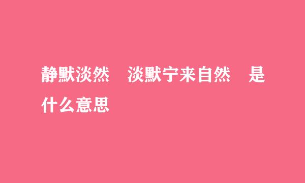 静默淡然 淡默宁来自然 是什么意思