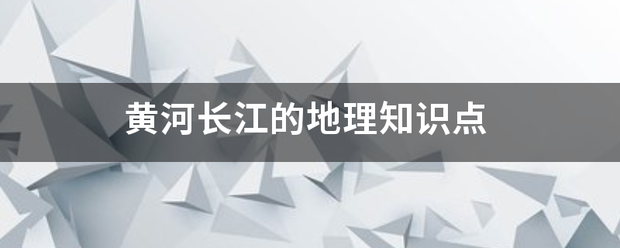 黄河长江的地理知识点