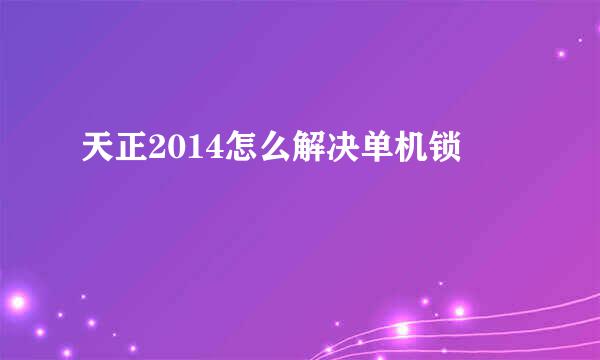 天正2014怎么解决单机锁