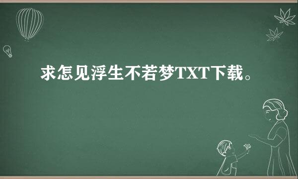 求怎见浮生不若梦TXT下载。