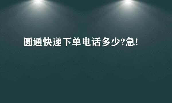 圆通快递下单电话多少?急!