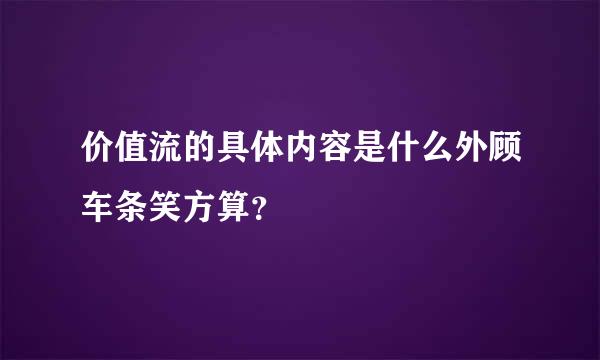 价值流的具体内容是什么外顾车条笑方算？