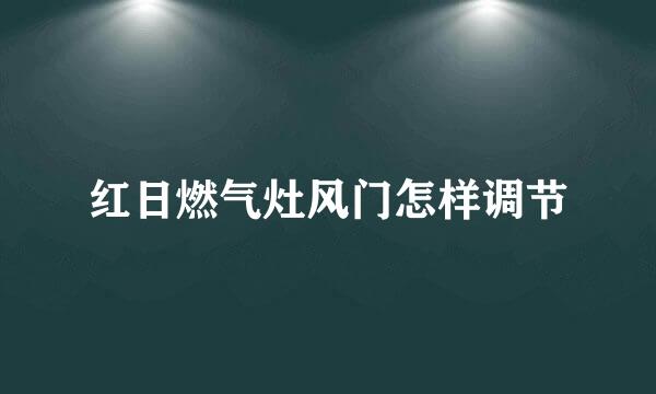 红日燃气灶风门怎样调节