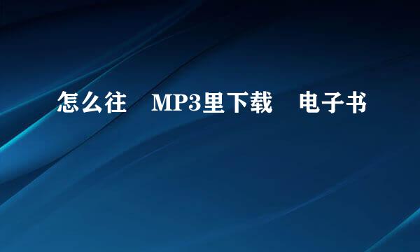 怎么往 MP3里下载 电子书