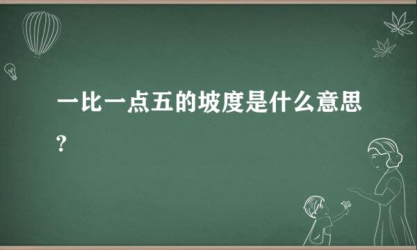 一比一点五的坡度是什么意思?