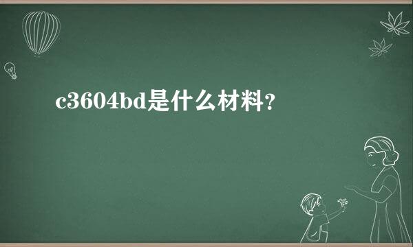 c3604bd是什么材料？