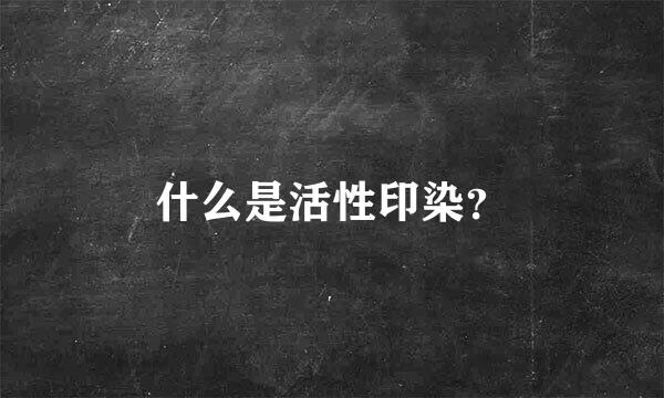 什么是活性印染？