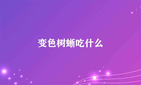 变色树蜥吃什么