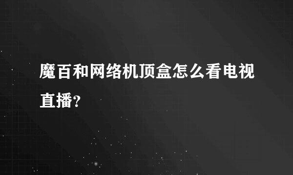 魔百和网络机顶盒怎么看电视直播？