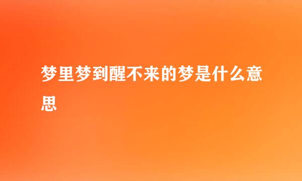 梦里梦到醒不来的梦是什么意思