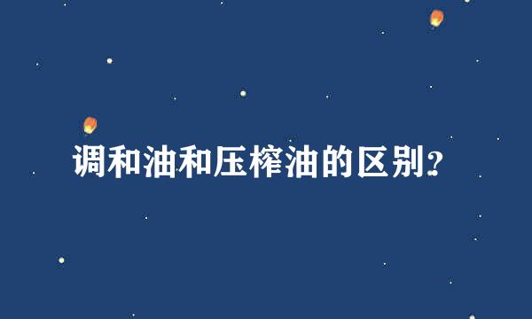 调和油和压榨油的区别？