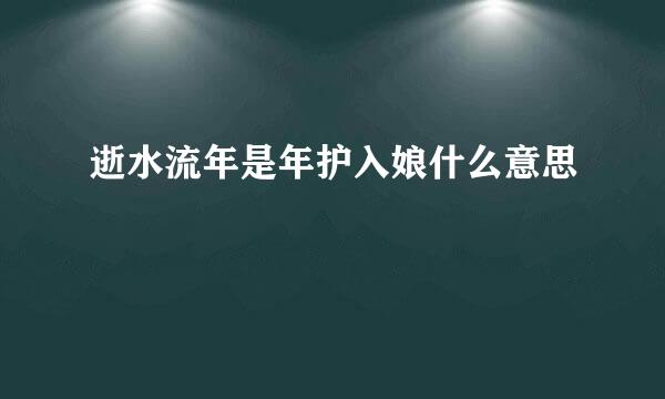 逝水流年是年护入娘什么意思