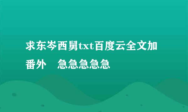 求东岑西舅txt百度云全文加番外 急急急急急