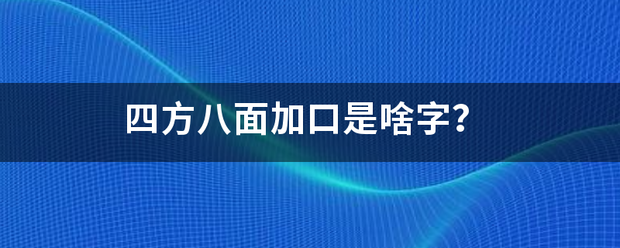 四方八面加口是啥字？