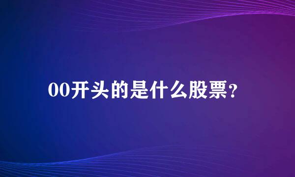 00开头的是什么股票？