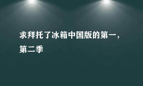 求拜托了冰箱中国版的第一，第二季