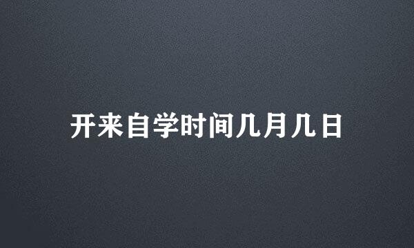 开来自学时间几月几日