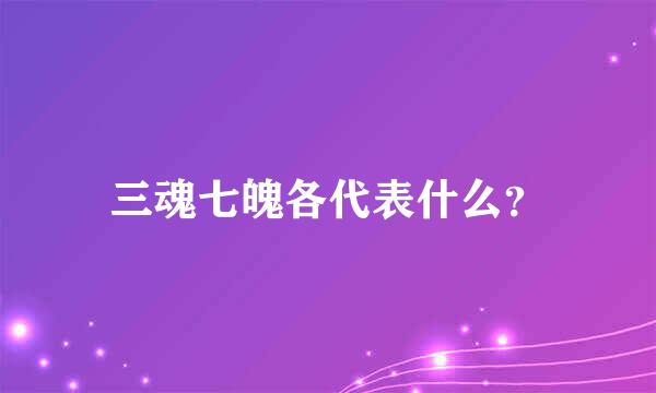 三魂七魄各代表什么？