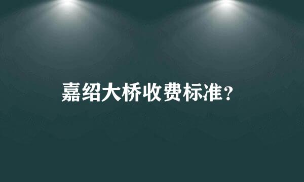 嘉绍大桥收费标准？