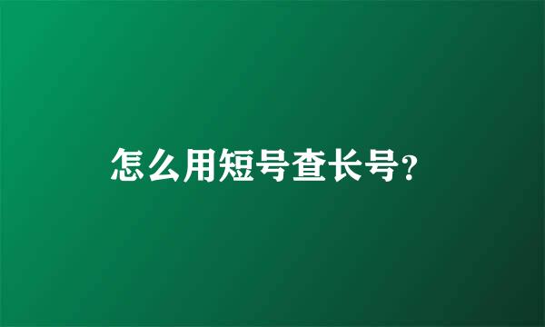 怎么用短号查长号？