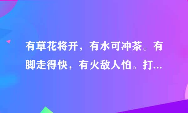 有草花将开，有水可冲茶。有脚走得快，有火敌人怕。打一字，请求大家帮忙