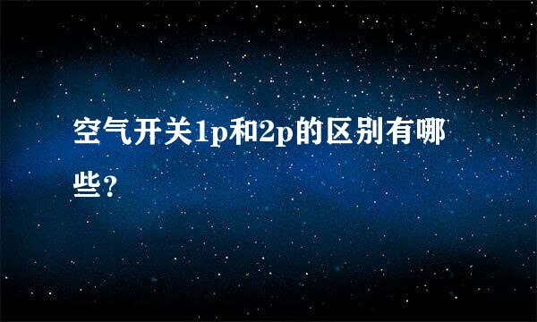 空气开关1p和2p的区别有哪些？