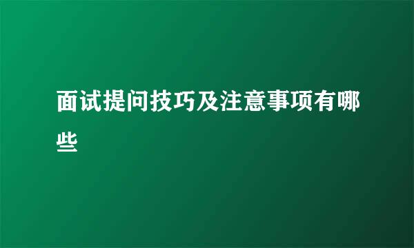 面试提问技巧及注意事项有哪些