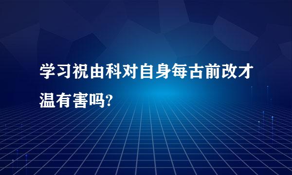 学习祝由科对自身每古前改才温有害吗?