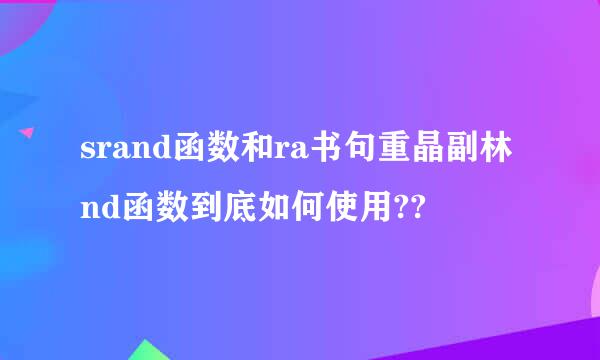 srand函数和ra书句重晶副林nd函数到底如何使用??