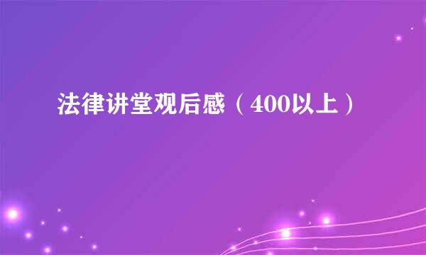 法律讲堂观后感（400以上）