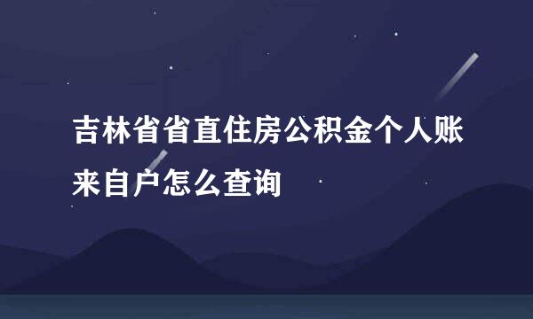 吉林省省直住房公积金个人账来自户怎么查询