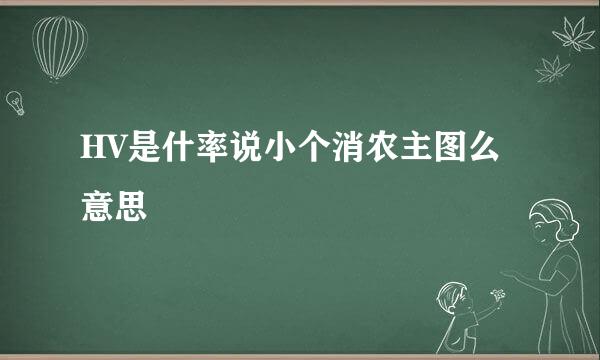 HV是什率说小个消农主图么意思