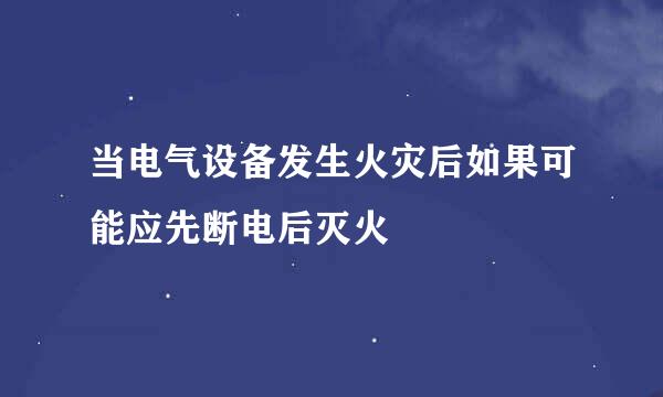 当电气设备发生火灾后如果可能应先断电后灭火