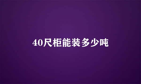 40尺柜能装多少吨