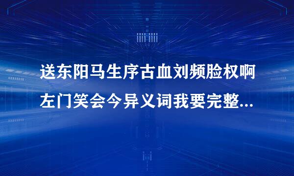 送东阳马生序古血刘频脸权啊左门笑会今异义词我要完整版，少一个都不行，要正确的。