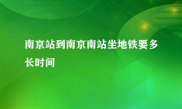 南京站到南京南站坐地铁要多长时间