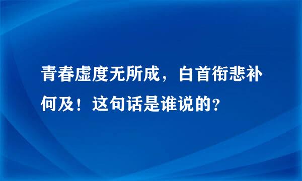 青春虚度无所成，白首衔悲补何及！这句话是谁说的？