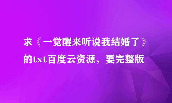 求《一觉醒来听说我结婚了》的txt百度云资源，要完整版