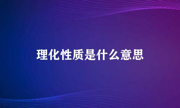 理化性质是什么意思