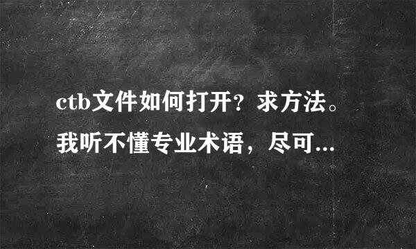 ctb文件如何打开？求方法。我听不懂专业术语，尽可能的直白一点。拜托~！