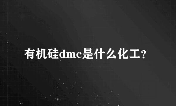 有机硅dmc是什么化工？