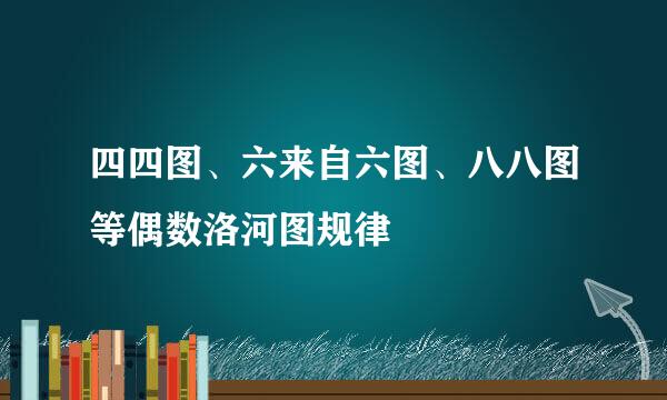 四四图、六来自六图、八八图等偶数洛河图规律