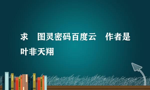 求 图灵密码百度云 作者是叶非天翔