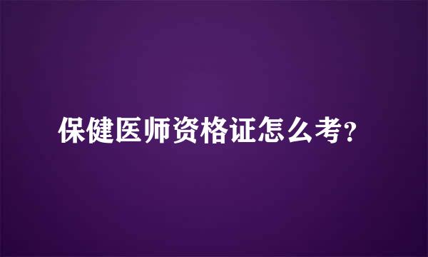 保健医师资格证怎么考？