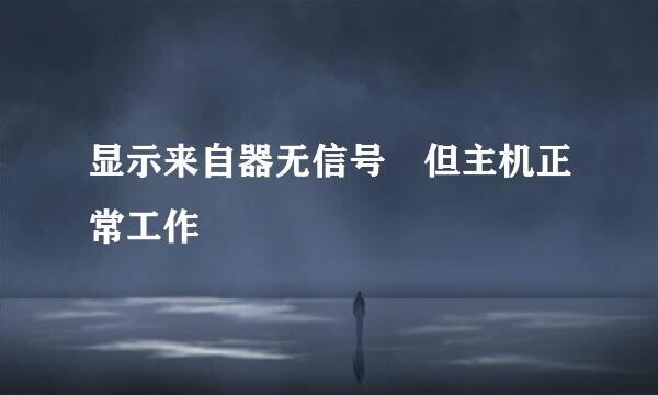 显示来自器无信号 但主机正常工作