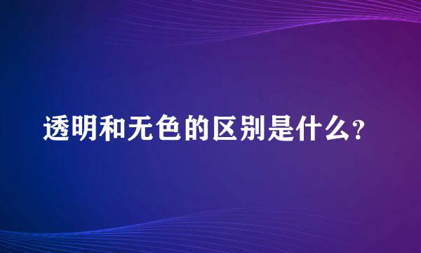 透明和无色的区别是什么？