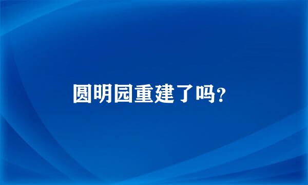 圆明园重建了吗？